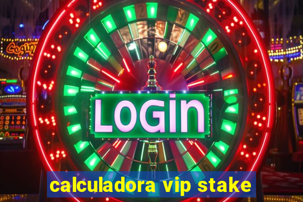 calculadora vip stake